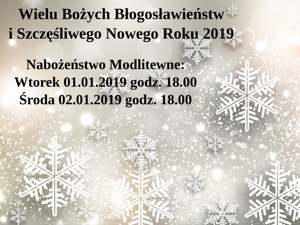 Wielu Bożych Błogosławieńst i Szczęśliwego Nowego Roku. Nabożeństwa Modlitewne: wtorek 01.01.2019 godz. 18:00, środa 02.01.2019 godz. 18:00